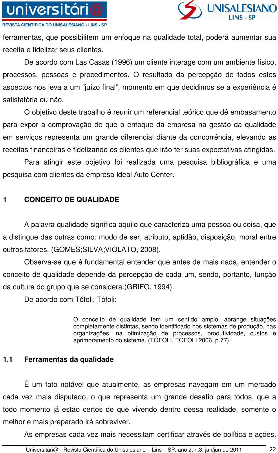 O resultado da percepção de todos estes aspectos nos leva a um juízo final, momento em que decidimos se a experiência é satisfatória ou não.