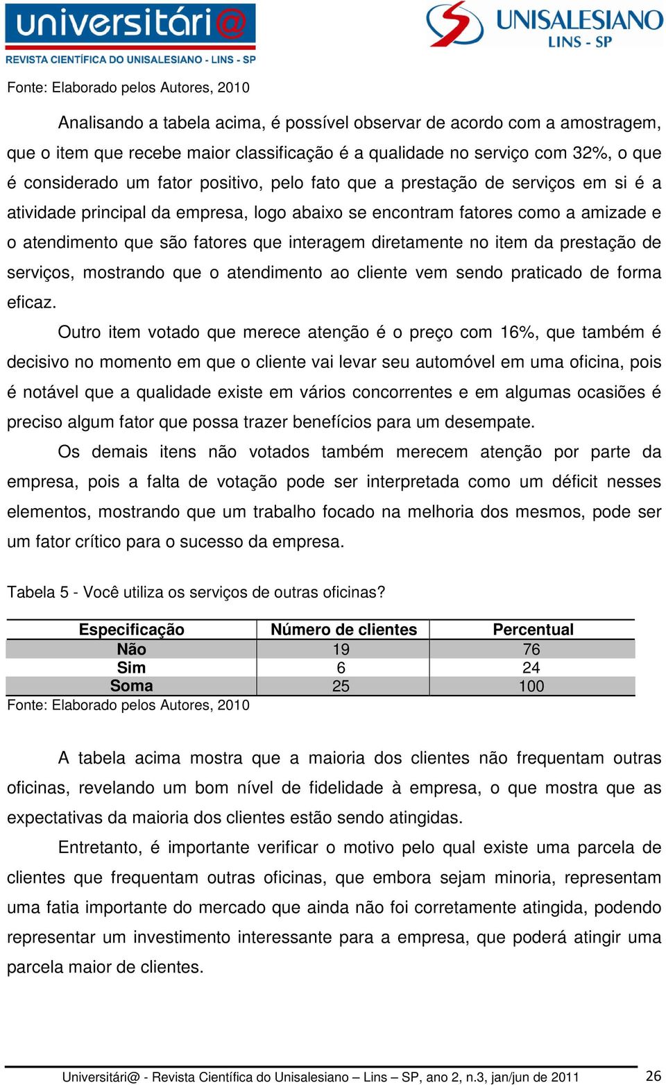 serviços, mostrando que o atendimento ao cliente vem sendo praticado de forma eficaz.