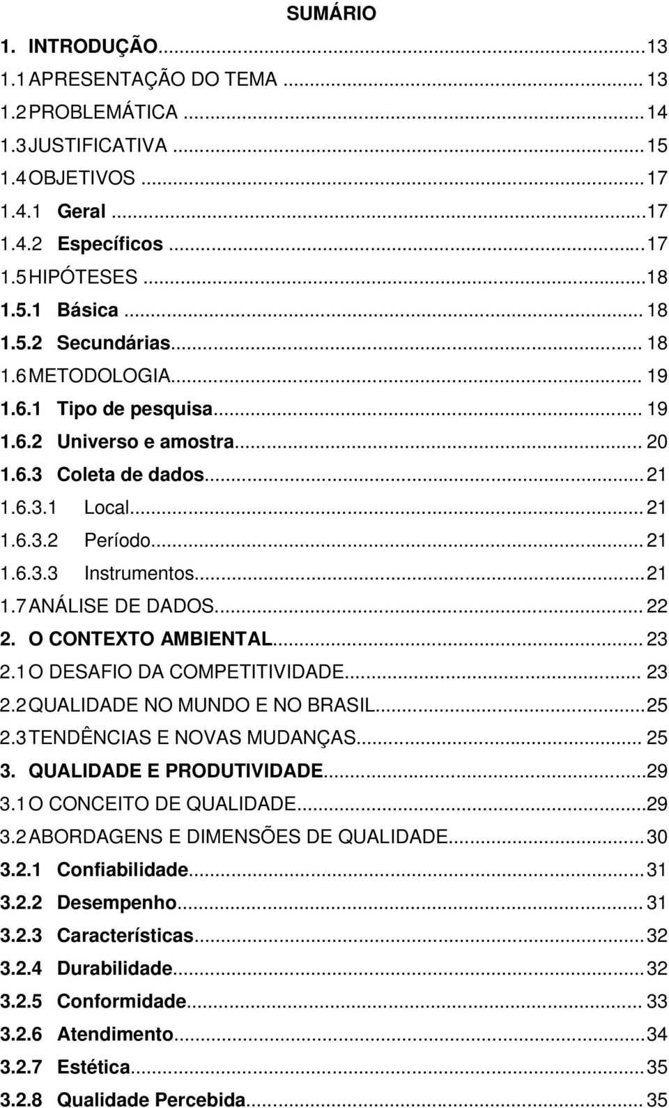 .. 22 2. O CONTEXTO AMBIENTAL... 23 2.1O DESAFIO DA COMPETITIVIDADE... 23 2.2QUALIDADE NO MUNDO E NO BRASIL...25 2.3TENDÊNCIAS E NOVAS MUDANÇAS... 25 3. QUALIDADE E PRODUTIVIDADE...29 3.