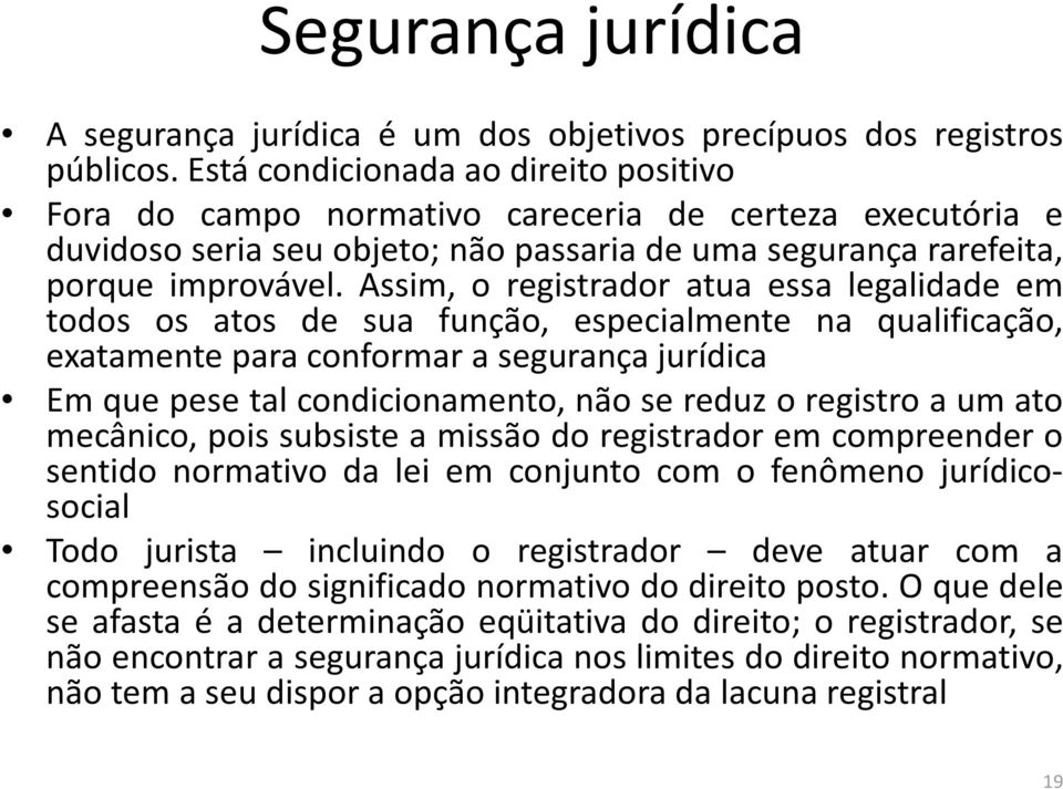 Assim, o registrador atua essa legalidade em todos os atos de sua função, especialmente na qualificação, exatamente para conformar a segurança jurídica Em que pese talcondicionamento, não sereduz o