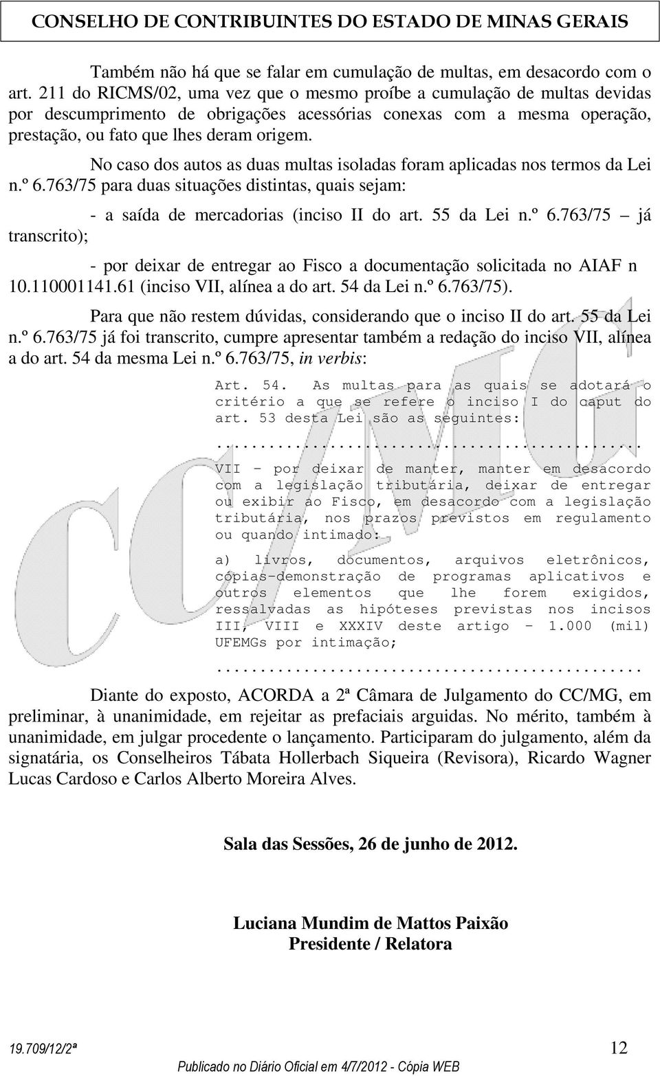 No caso dos autos as duas multas isoladas foram aplicadas nos termos da Lei n.º 6.763/75 para duas situações distintas, quais sejam: - a saída de mercadorias (inciso II do art. 55 da Lei n.º 6.763/75 já transcrito); - por deixar de entregar ao Fisco a documentação solicitada no AIAF n 10.