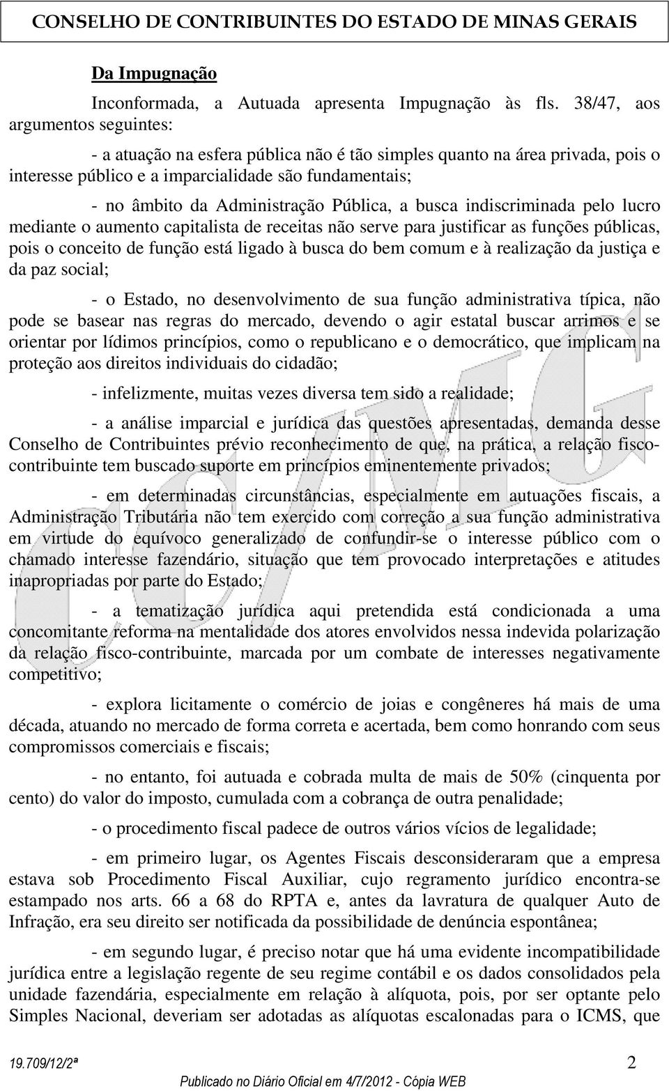 Pública, a busca indiscriminada pelo lucro mediante o aumento capitalista de receitas não serve para justificar as funções públicas, pois o conceito de função está ligado à busca do bem comum e à