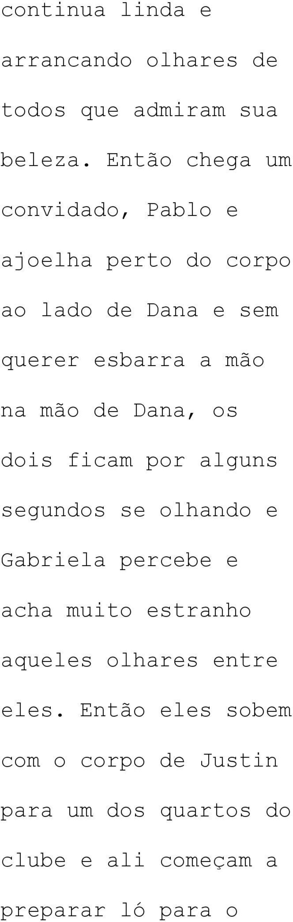 na mão de Dana, os dois ficam por alguns segundos se olhando e Gabriela percebe e acha muito