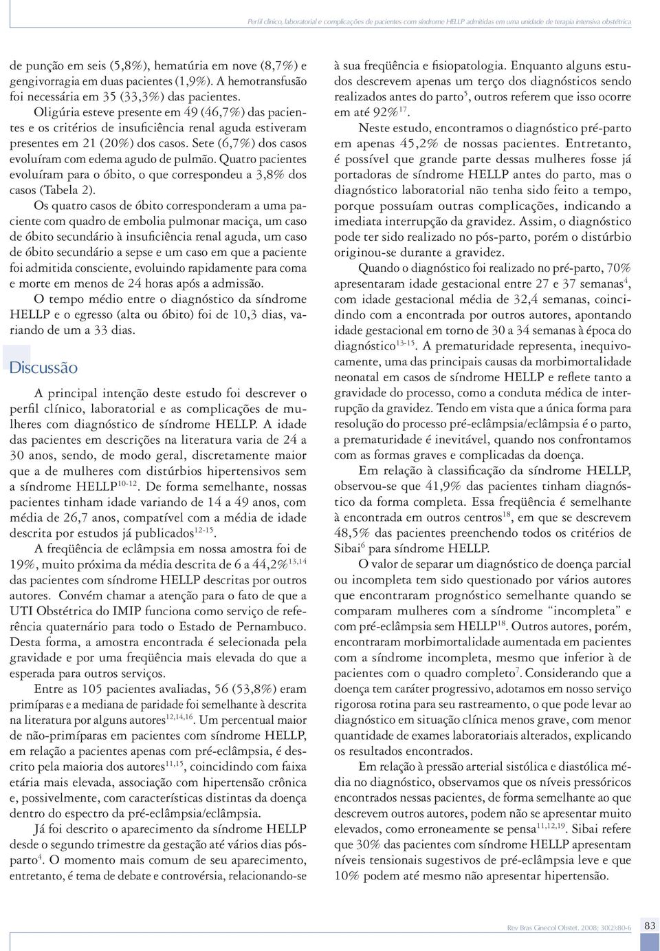 Oligúria esteve presente em 49 (46,7%) das pacientes e os critérios de insuficiência renal aguda estiveram presentes em 21 (20%) dos casos. Sete (6,7%) dos casos evoluíram com edema agudo de pulmão.