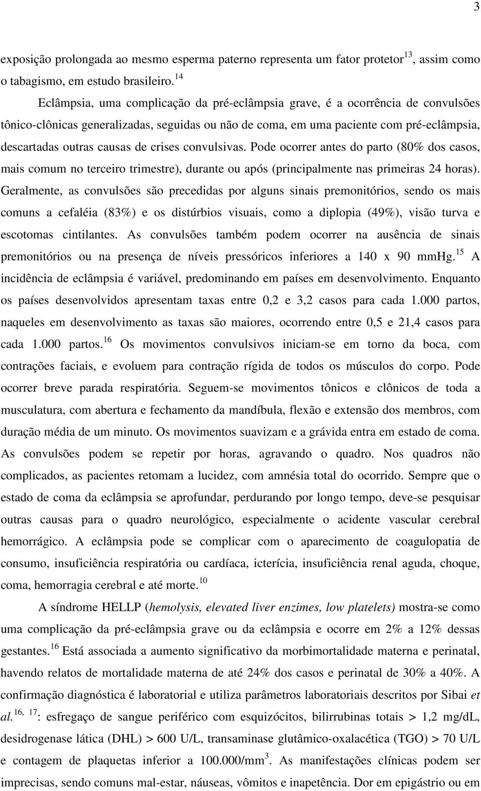 de crises convulsivas. Pode ocorrer antes do parto (80% dos casos, mais comum no terceiro trimestre), durante ou após (principalmente nas primeiras 24 horas).