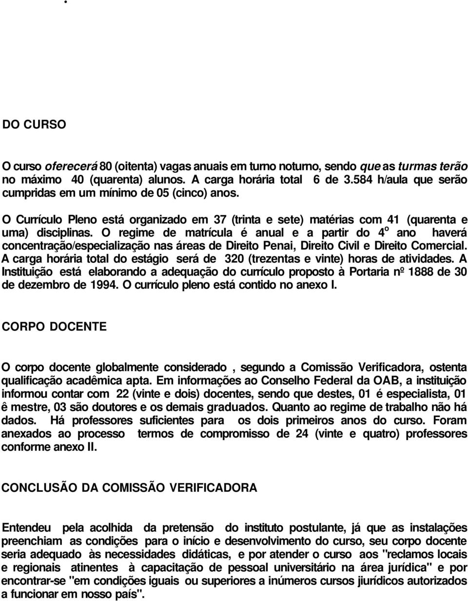 O regime de matrícula é anual e a partir do 4 o ano haverá concentração/especialização nas áreas de Direito Penai, Direito Civil e Direito Comercial.