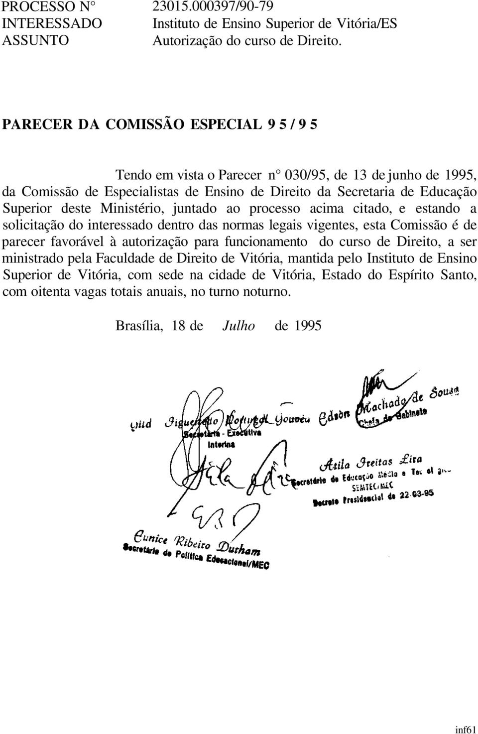 Ministério, juntado ao processo acima citado, e estando a solicitação do interessado dentro das normas legais vigentes, esta Comissão é de parecer favorável à autorização para funcionamento do