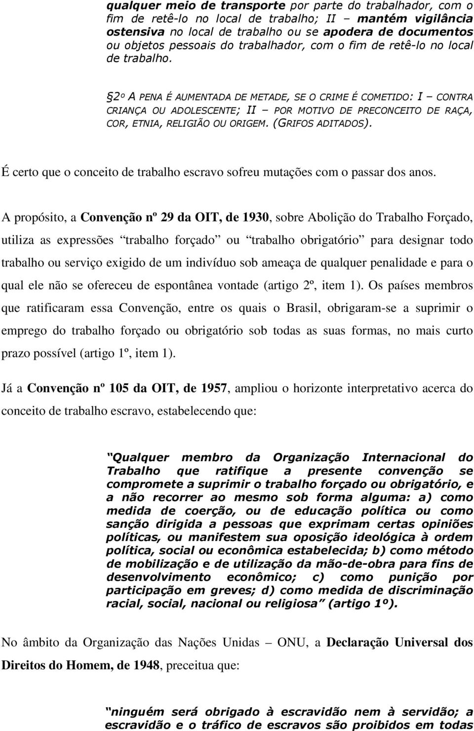 2º A PENA É AUMENTADA DE METADE, SE O CRIME É COMETIDO: I CONTRA CRIANÇA OU ADOLESCENTE; II POR MOTIVO DE PRECONCEITO DE RAÇA, COR, ETNIA, RELIGIÃO OU ORIGEM. (GRIFOS ADITADOS).