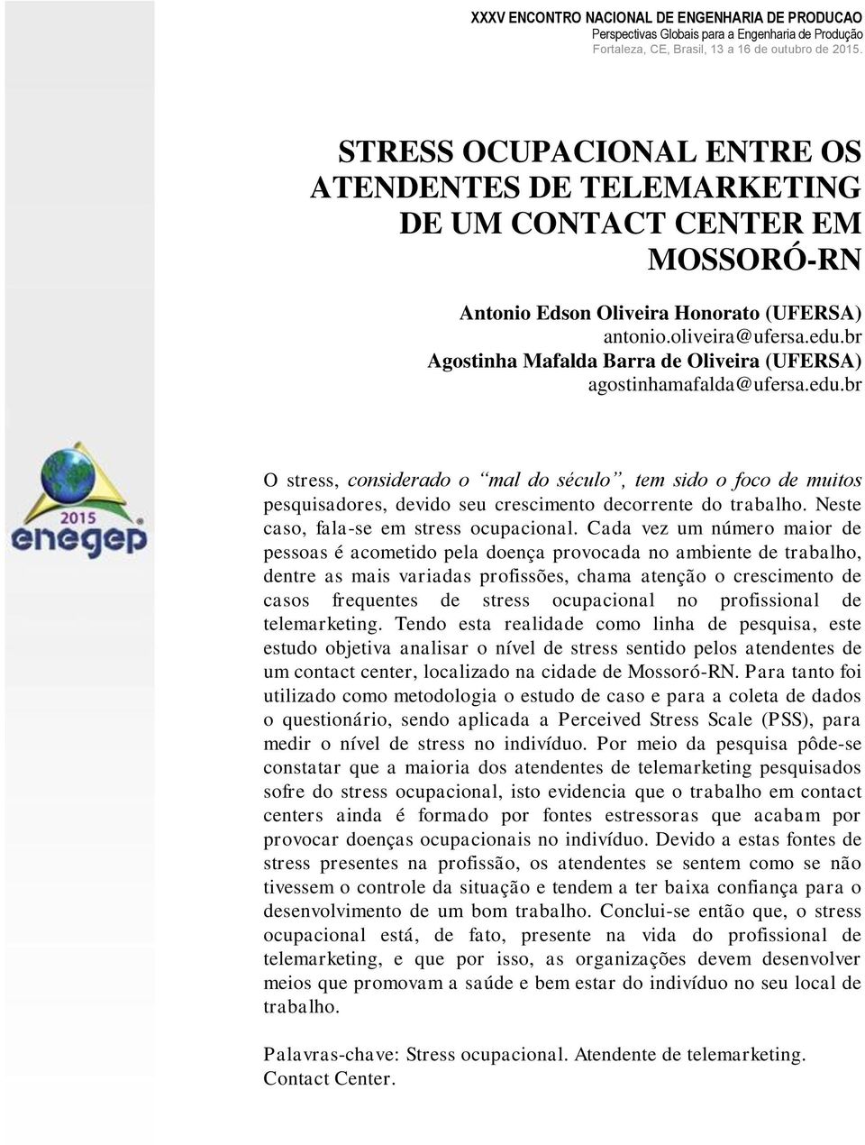 br O stress, considerado o mal do século, tem sido o foco de muitos pesquisadores, devido seu crescimento decorrente do trabalho. Neste caso, fala-se em stress ocupacional.