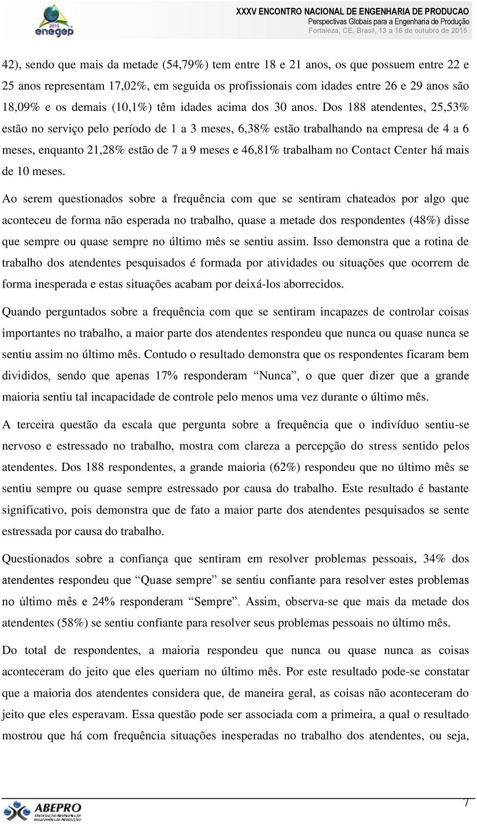 Dos 188 atendentes, 25,53% estão no serviço pelo período de 1 a 3 meses, 6,38% estão trabalhando na empresa de 4 a 6 meses, enquanto 21,28% estão de 7 a 9 meses e 46,81% trabalham no Contact Center