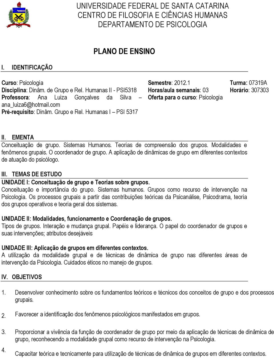 Humanas II - PSI5318 Horas/aula semanais: 03 Horário: 307303 Professora: Ana Luiza Gonçalves da Silva Oferta para o curso: Psicologia ana_luiza6@hotmail.com Pré-requisito: Dinâm. Grupo e Rel.