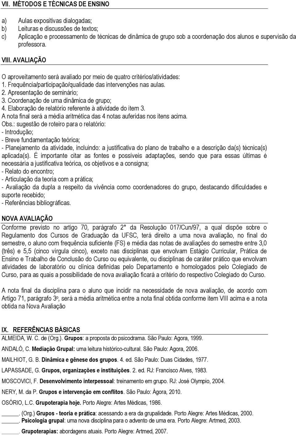 Apresentação de seminário; 3. Coordenação de uma dinâmica de grupo; 4. Elaboração de relatório referente à atividade do item 3.