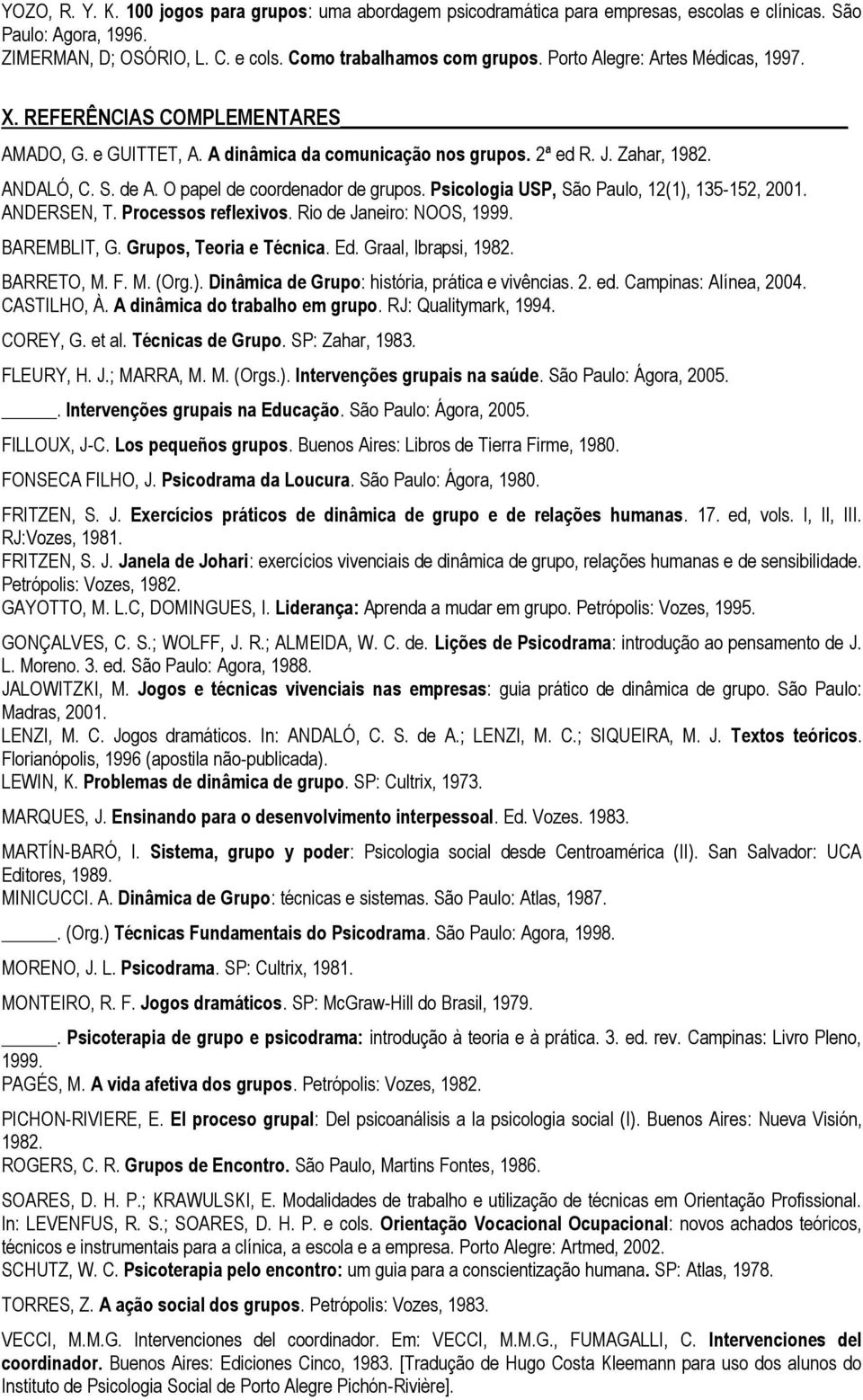 O papel de coordenador de grupos. Psicologia USP, São Paulo, 12(1), 135-152, 2001. ANDERSEN, T. Processos reflexivos. Rio de Janeiro: NOOS, 1999. BAREMBLIT, G. Grupos, Teoria e Técnica. Ed.