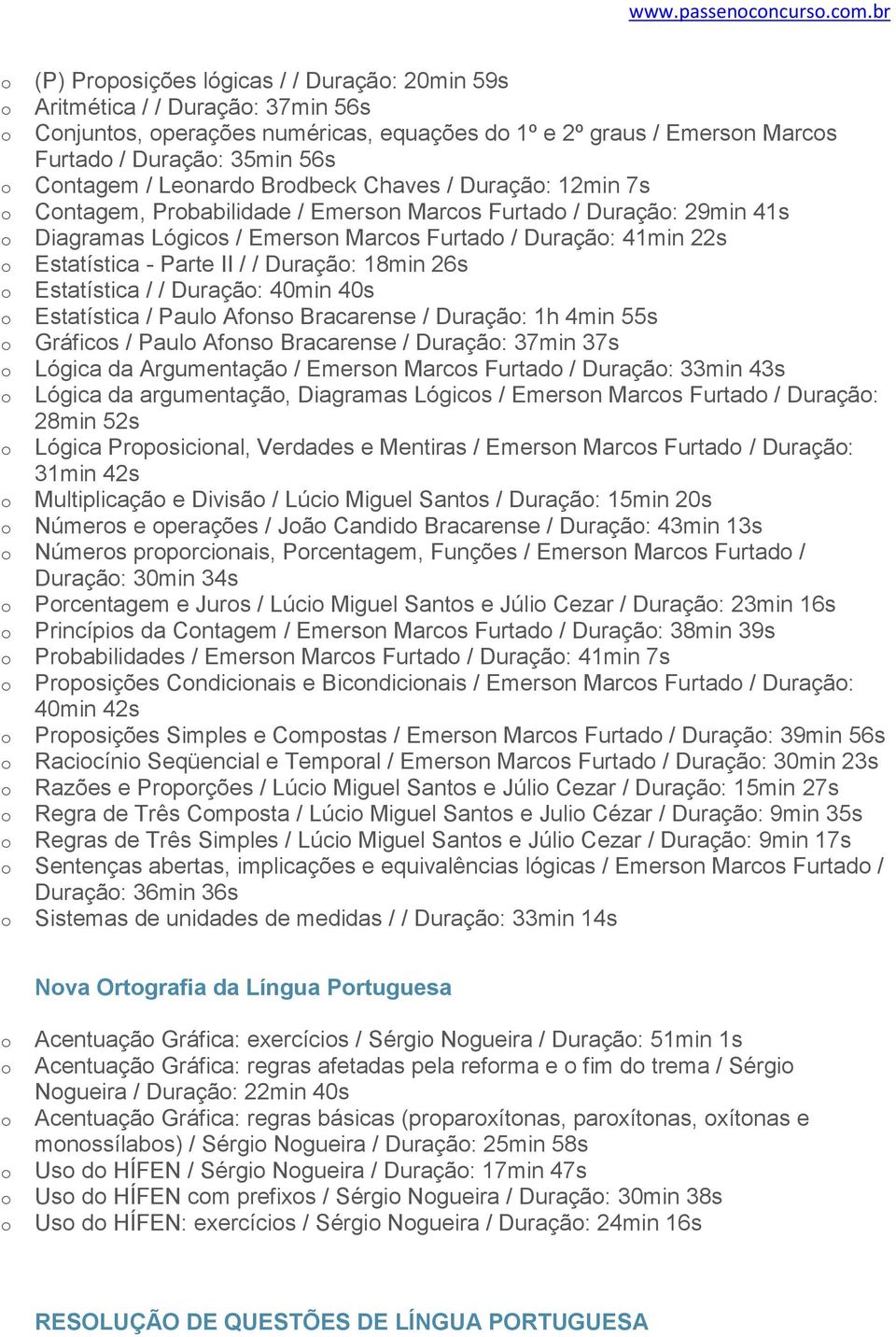 Brdbeck Chaves / Duraçã: 12min 7s Cntagem, Prbabilidade / Emersn Marcs Furtad / Duraçã: 29min 41s Diagramas Lógics / Emersn Marcs Furtad / Duraçã: 41min 22s Estatística - Parte II / / Duraçã: 18min