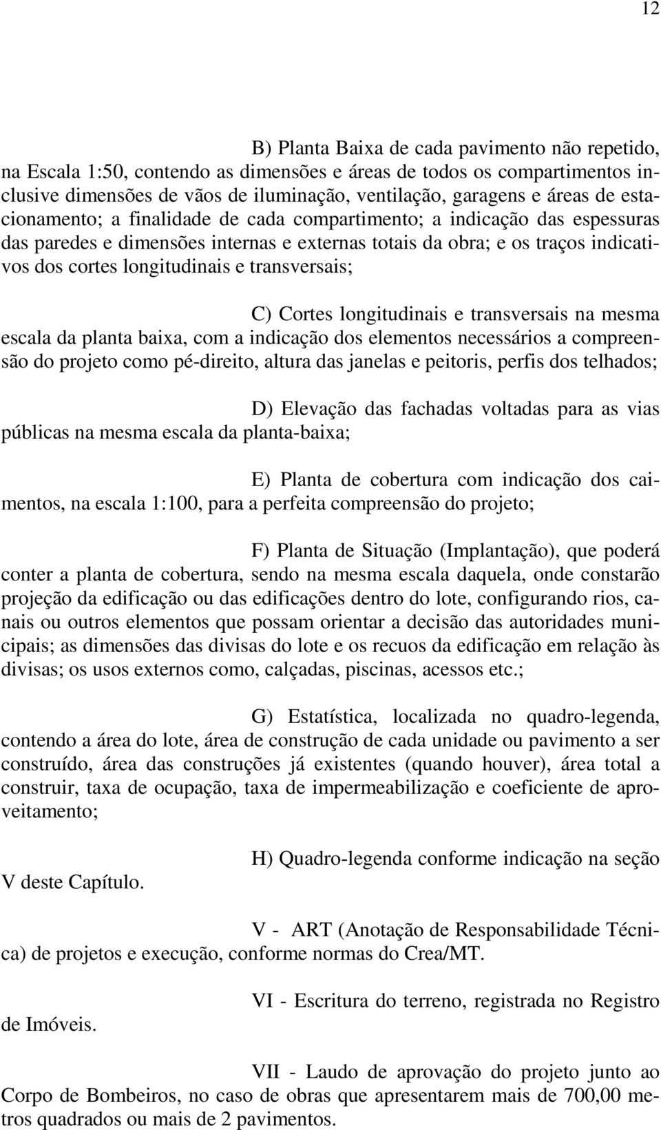 transversais; C) Cortes longitudinais e transversais na mesma escala da planta baixa, com a indicação dos elementos necessários a compreensão do projeto como pé-direito, altura das janelas e