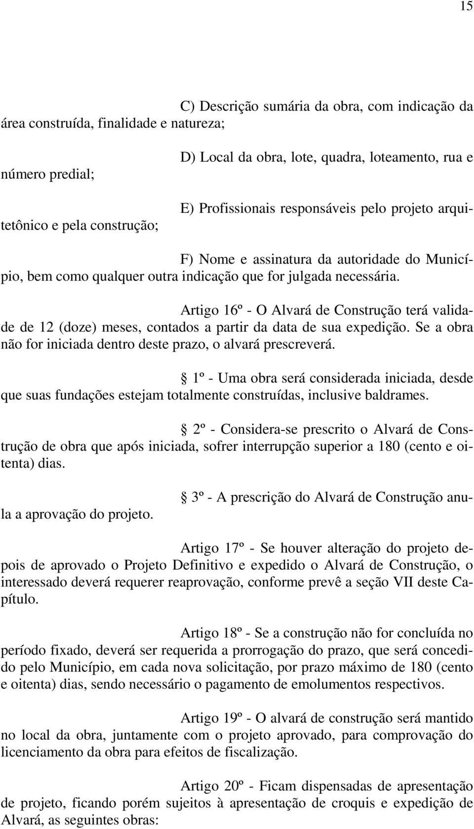 Artigo 16º - O Alvará de Construção terá validade de 12 (doze) meses, contados a partir da data de sua expedição. Se a obra não for iniciada dentro deste prazo, o alvará prescreverá.