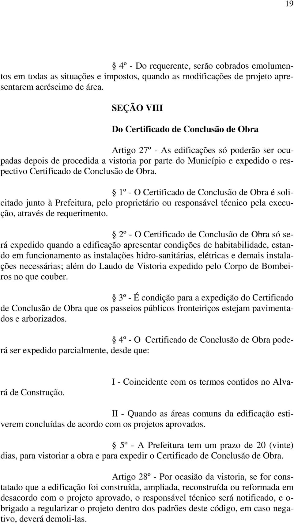 Conclusão de Obra. 1º - O Certificado de Conclusão de Obra é solicitado junto à Prefeitura, pelo proprietário ou responsável técnico pela execução, através de requerimento.