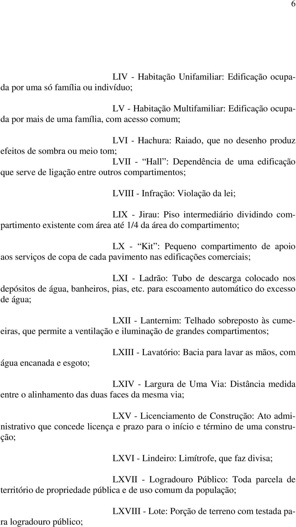 intermediário dividindo compartimento existente com área até 1/4 da área do compartimento; LX - Kit : Pequeno compartimento de apoio aos serviços de copa de cada pavimento nas edificações comerciais;