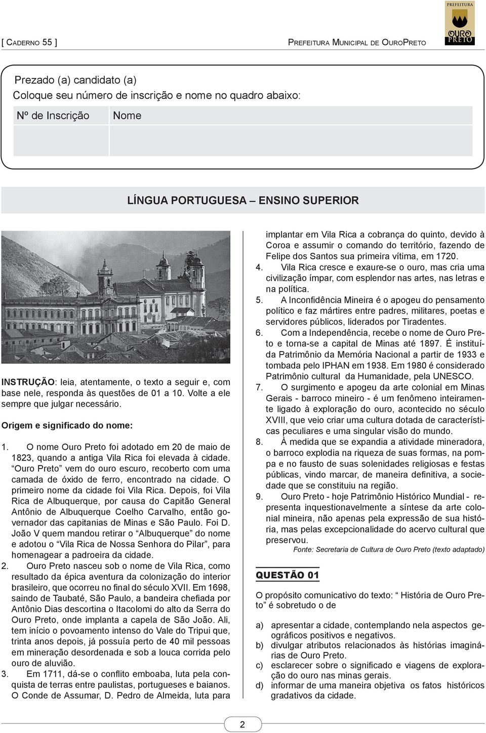 O nome Ouro Preto foi adotado em 20 de maio de 1823, quando a antiga Vila Rica foi elevada à cidade. Ouro Preto vem do ouro escuro, recoberto com uma camada de óxido de ferro, encontrado na cidade.