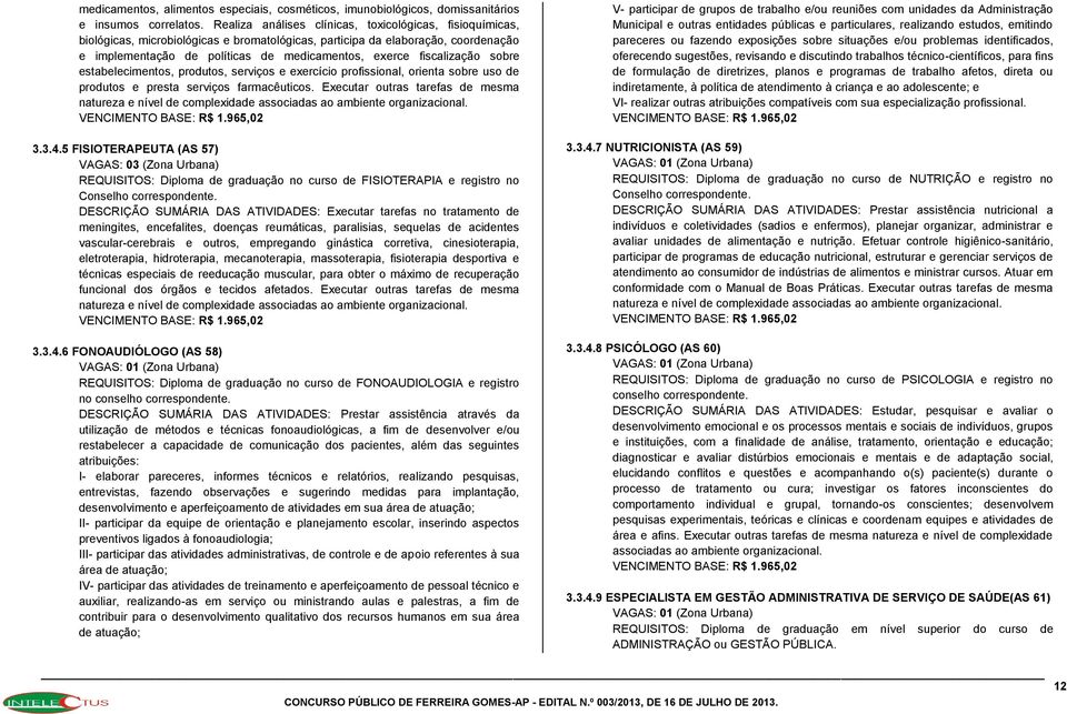 fiscalização sobre estabelecimentos, produtos, serviços e exercício profissional, orienta sobre uso de produtos e presta serviços farmacêuticos.