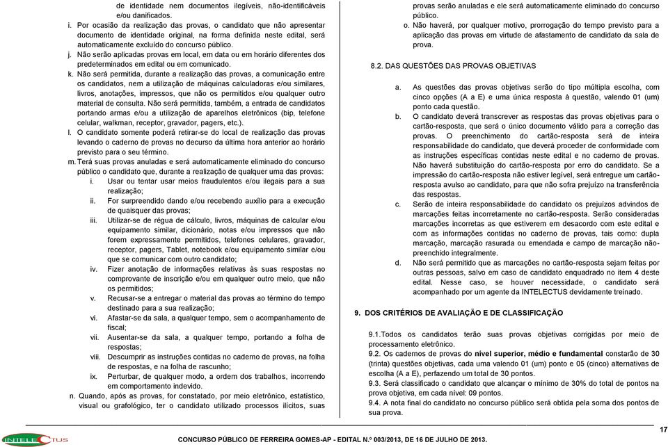 Não será permitida, durante a realização das provas, a comunicação entre os candidatos, nem a utilização de máquinas calculadoras e/ou similares, livros, anotações, impressos, que não os permitidos