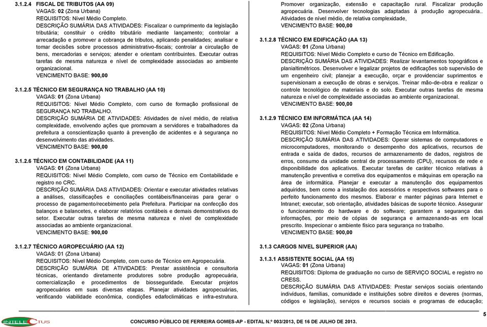 aplicando penalidades; analisar e tomar decisões sobre processos administrativo-fiscais; controlar a circulação de bens, mercadorias e serviços; atender e orientam contribuintes.