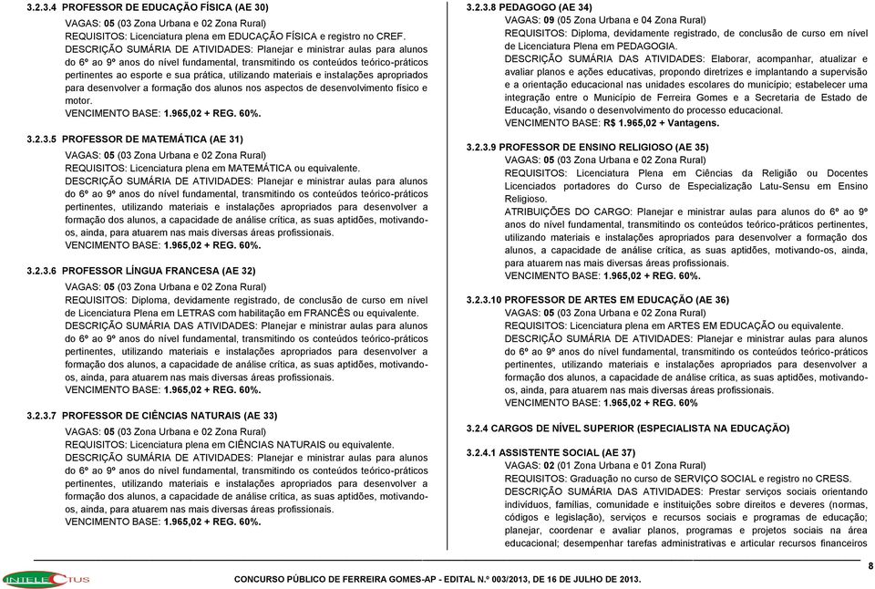 utilizando materiais e instalações apropriados para desenvolver a formação dos alunos nos aspectos de desenvolvimento físico e motor. VENCIMENTO BASE: 1.965,02 + REG. 60%. 3.