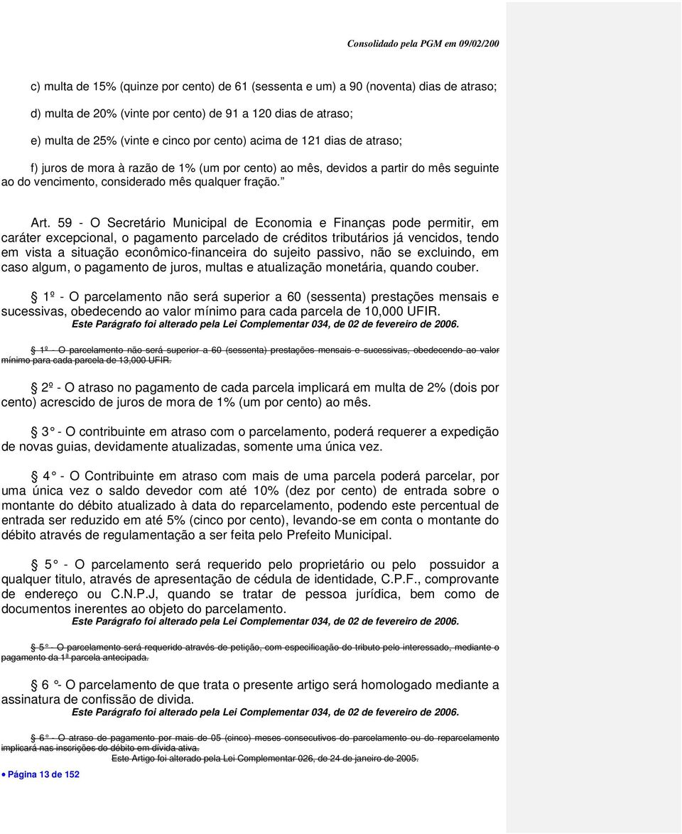 59 - O Secretário Municipal de Economia e Finanças pode permitir, em caráter excepcional, o pagamento parcelado de créditos tributários já vencidos, tendo em vista a situação econômico-financeira do