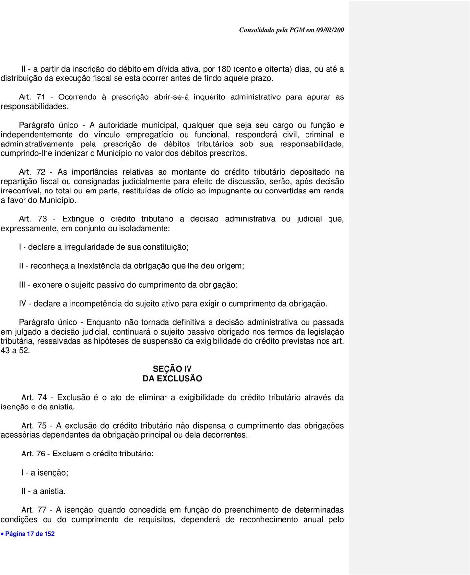 Parágrafo único - A autoridade municipal, qualquer que seja seu cargo ou função e independentemente do vínculo empregatício ou funcional, responderá civil, criminal e administrativamente pela