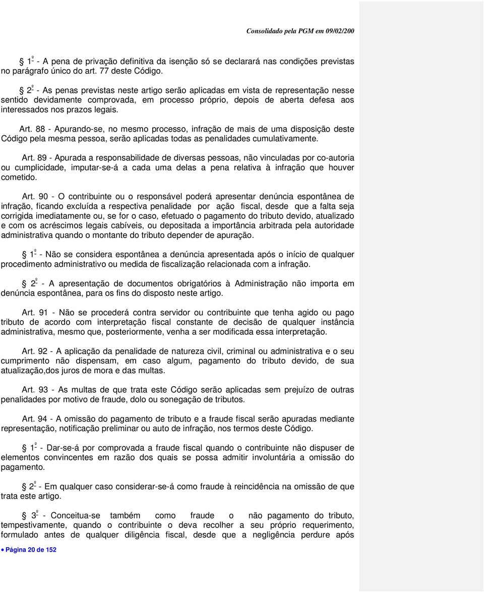 Art. 88 - Apurando-se, no mesmo processo, infração de mais de uma disposição deste Código pela mesma pessoa, serão aplicadas todas as penalidades cumulativamente. Art.