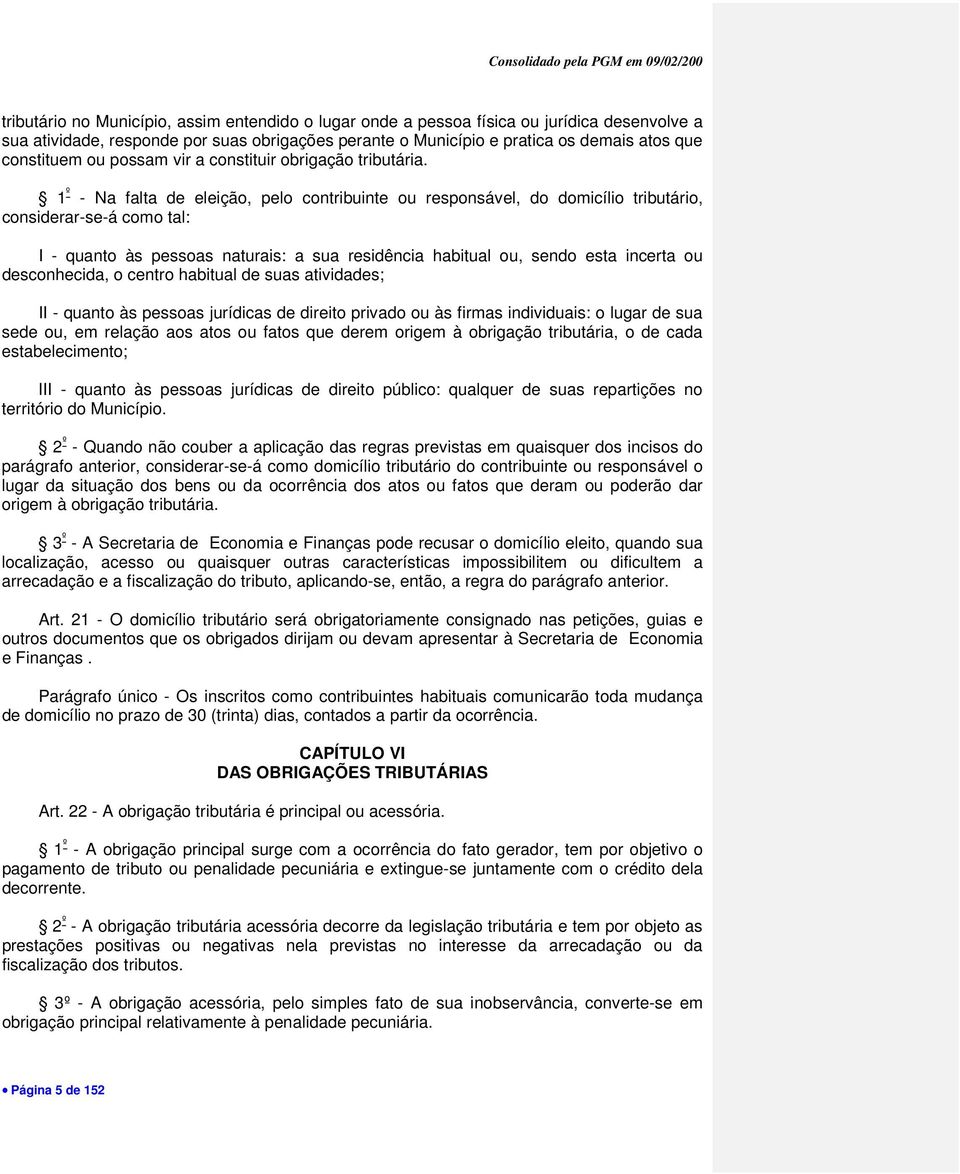 1 º - Na falta de eleição, pelo contribuinte ou responsável, do domicílio tributário, considerar-se-á como tal: I - quanto às pessoas naturais: a sua residência habitual ou, sendo esta incerta ou