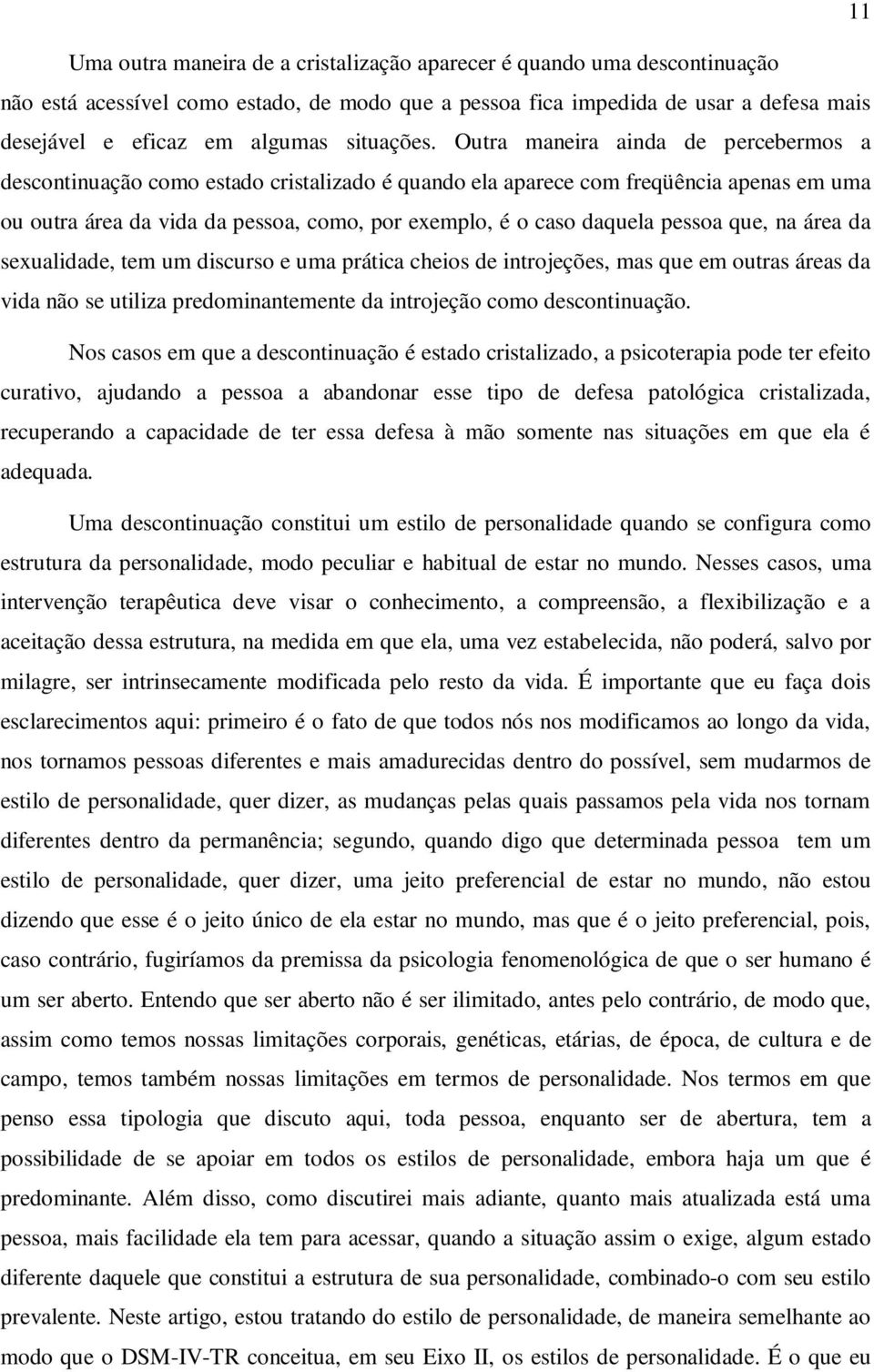 Outra maneira ainda de percebermos a descontinuação como estado cristalizado é quando ela aparece com freqüência apenas em uma ou outra área da vida da pessoa, como, por exemplo, é o caso daquela