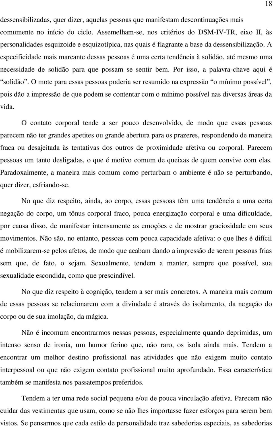 A especificidade mais marcante dessas pessoas é uma certa tendência à solidão, até mesmo uma necessidade de solidão para que possam se sentir bem. Por isso, a palavra-chave aqui é solidão.