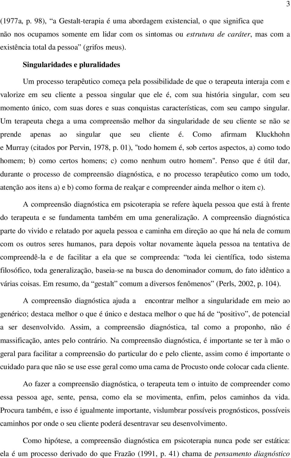 Singularidades e pluralidades Um processo terapêutico começa pela possibilidade de que o terapeuta interaja com e valorize em seu cliente a pessoa singular que ele é, com sua história singular, com