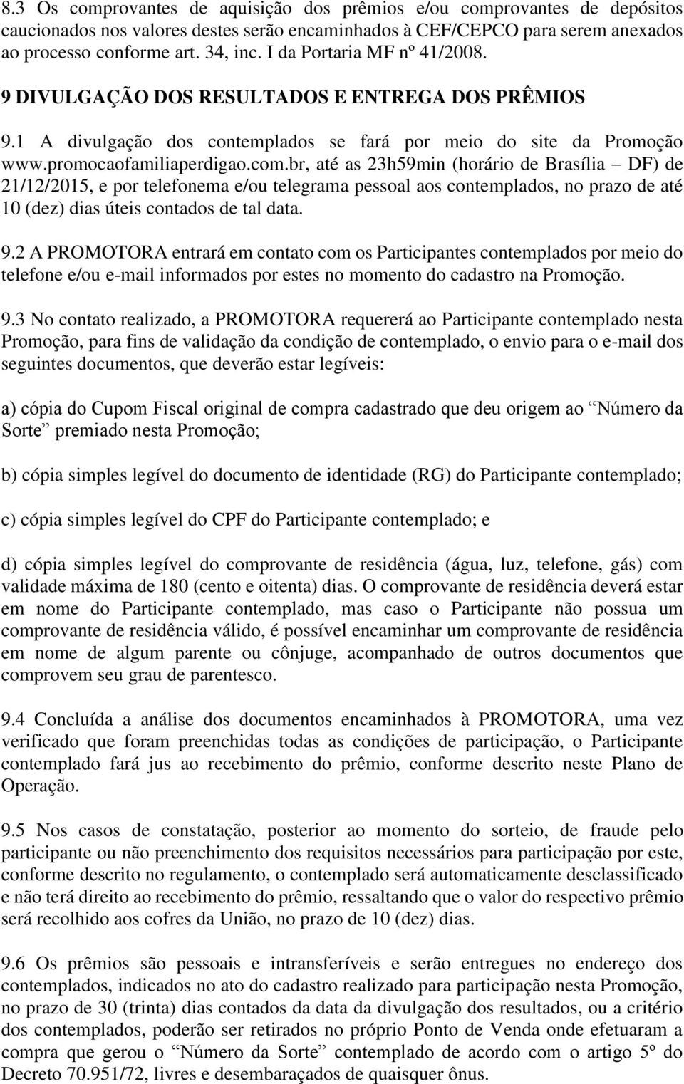 br, até as 23h59min (horário de Brasília DF) de 21/12/2015, e por telefonema e/ou telegrama pessoal aos contemplados, no prazo de até 10 (dez) dias úteis contados de tal data. 9.