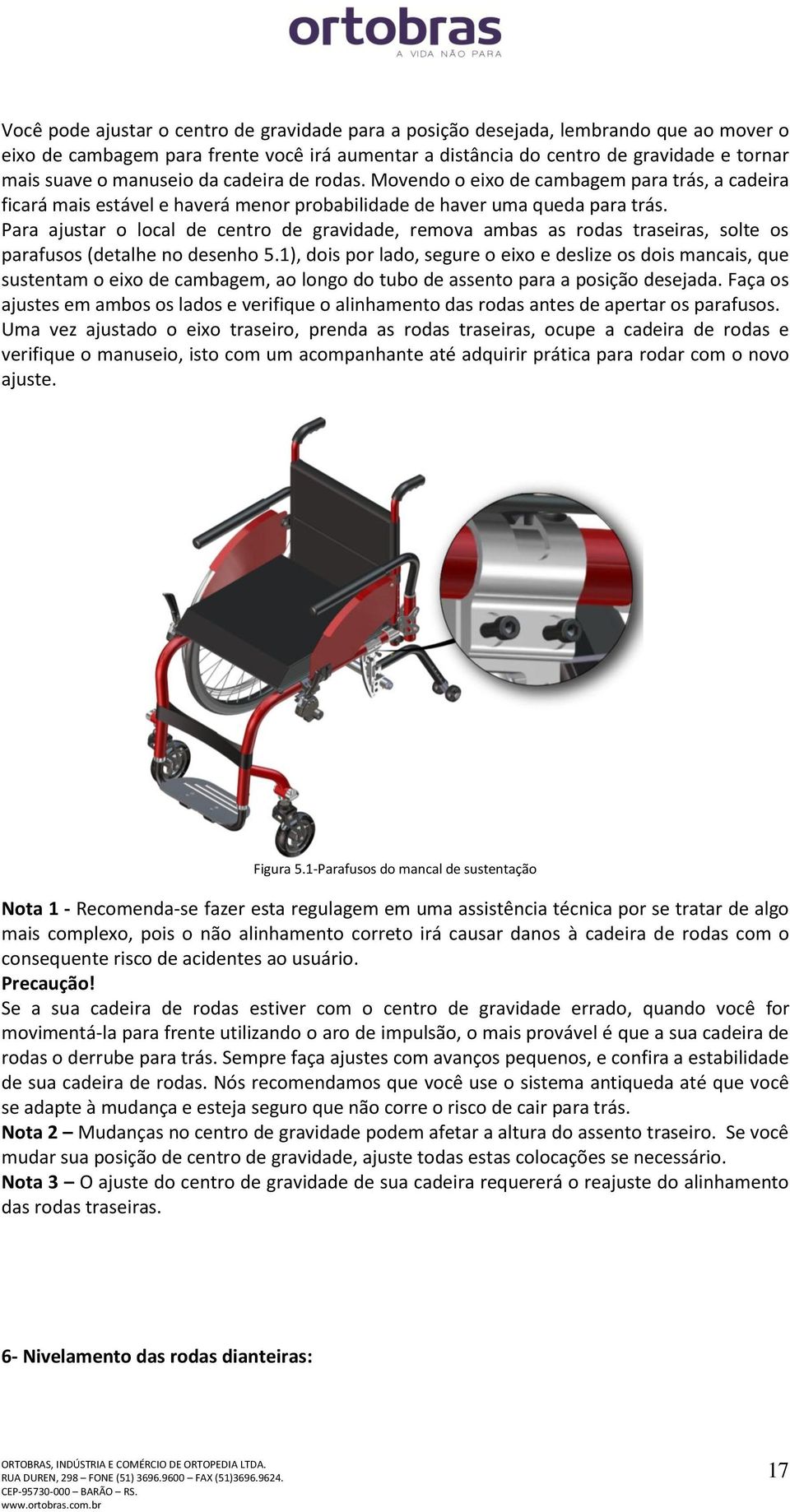 Para ajustar o local de centro de gravidade, remova ambas as rodas traseiras, solte os parafusos (detalhe no desenho 5.