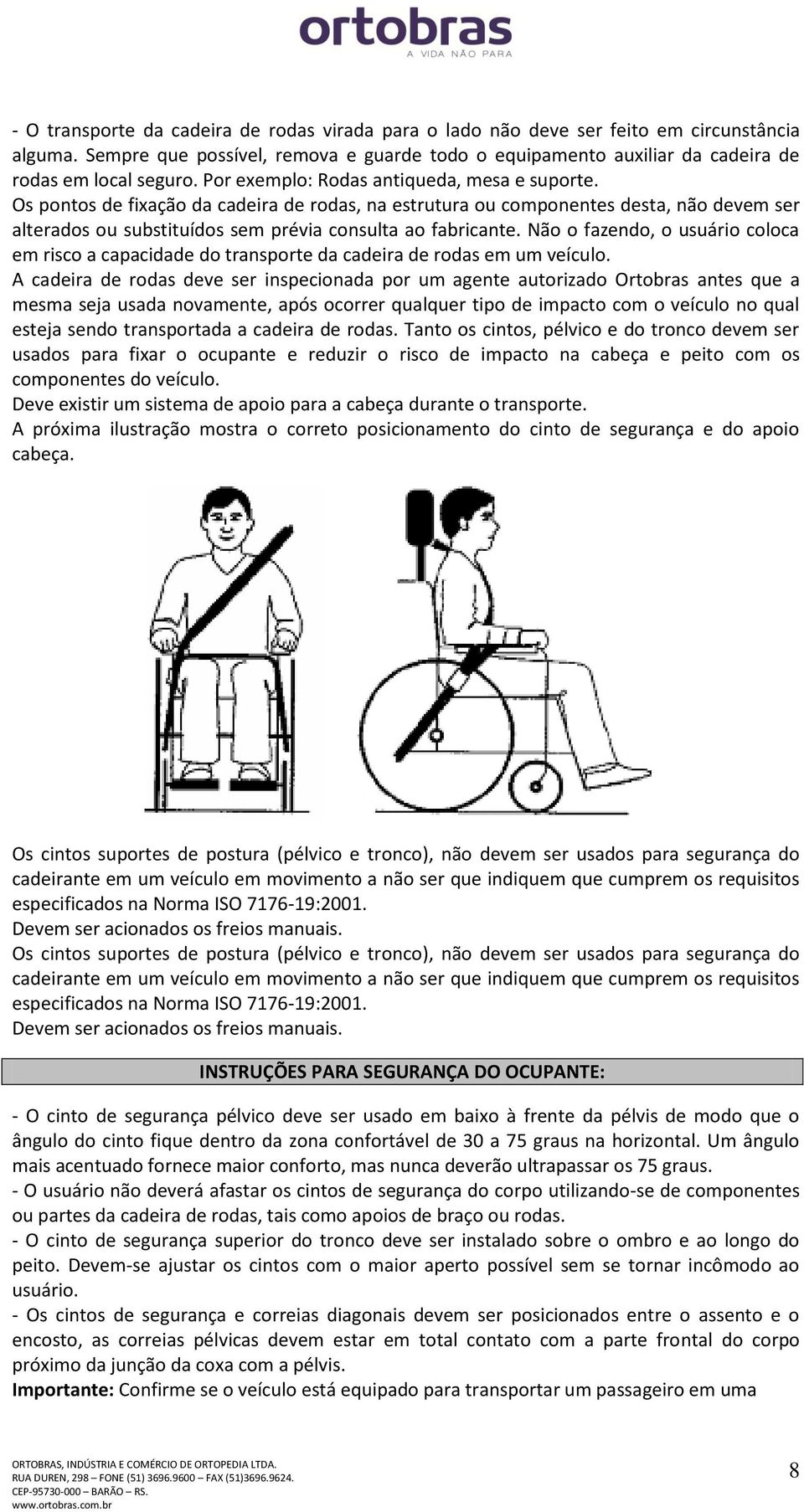 Não o fazendo, o usuário coloca em risco a capacidade do transporte da cadeira de rodas em um veículo.