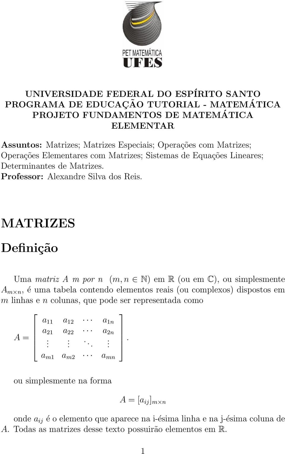 N) em R (ou em C), ou simplesmente A m n, é uma tabela contendo elementos reais (ou complexos) dispostos em m linhas e n colunas, que pode ser representada como a 11 a 12 a 1n a 21 a 22