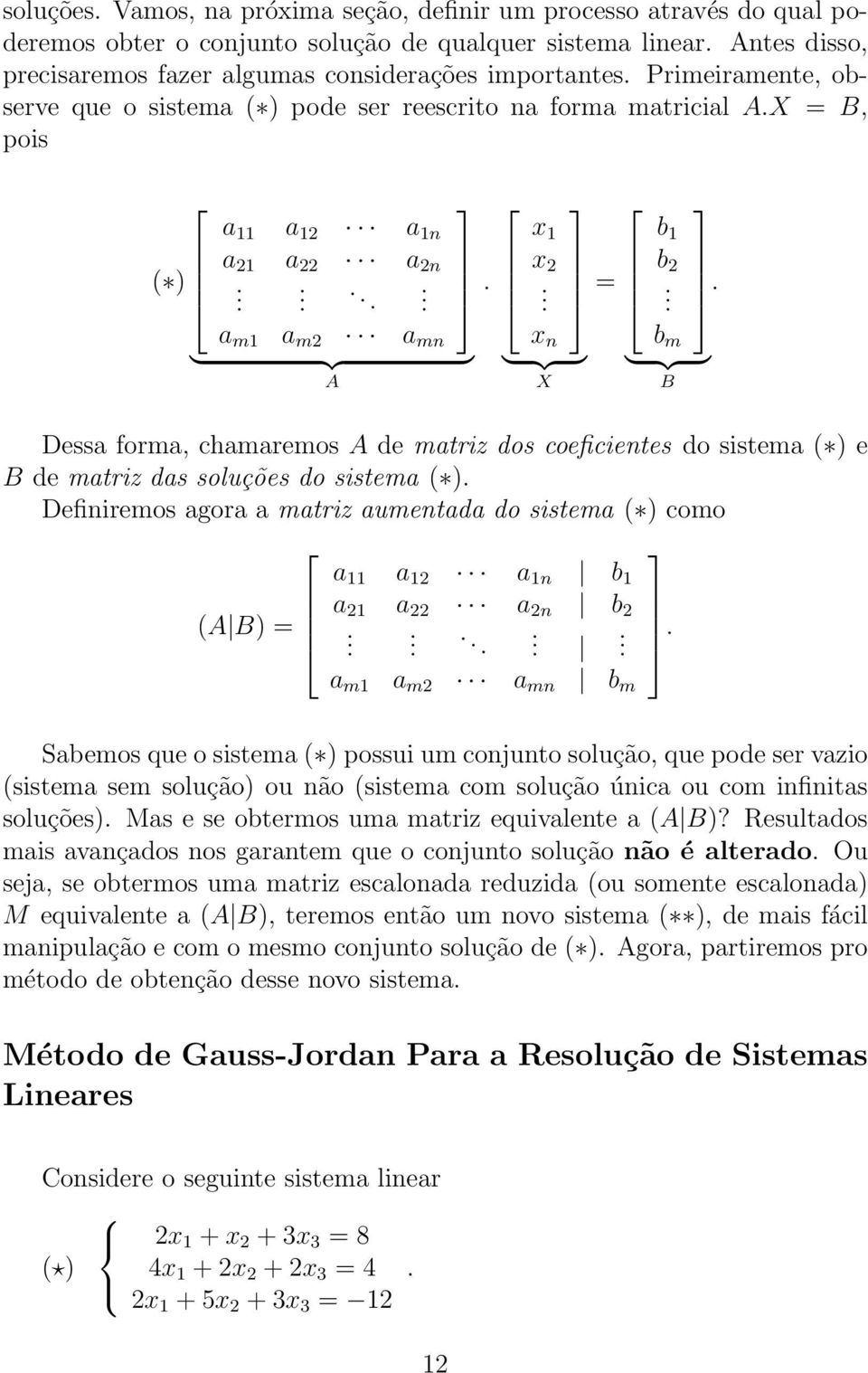 forma, chamaremos A de matriz dos coeficientes do sistema ( ) e B de matriz das soluções do sistema ( ) Definiremos agora a matriz aumentada do sistema ( ) como a 11 a 12 a 1n b 1 a 21 a 22 a 2n b 2