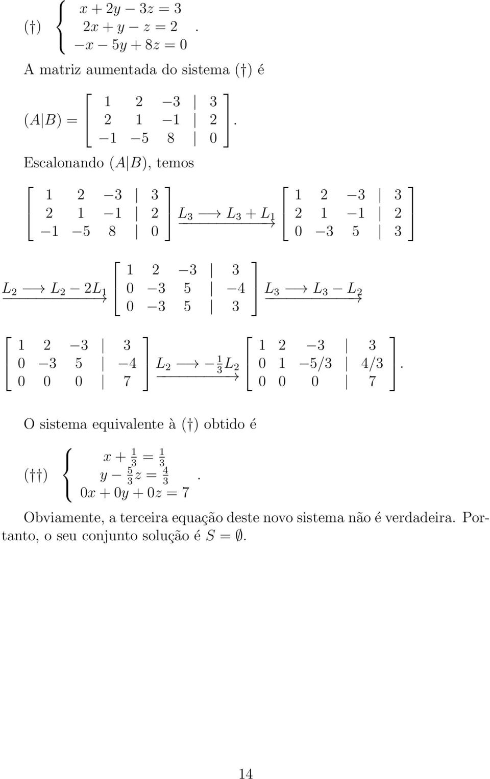 3 3 2 1 1 2 0 3 5 3 L 3 L 3 L 2 1 2 3 3 0 1 5/3 4/3 0 0 0 7 O sistema equivalente à ( ) obtido é x + 1 = 1 3 3 ( ) y 5 z = 4 3