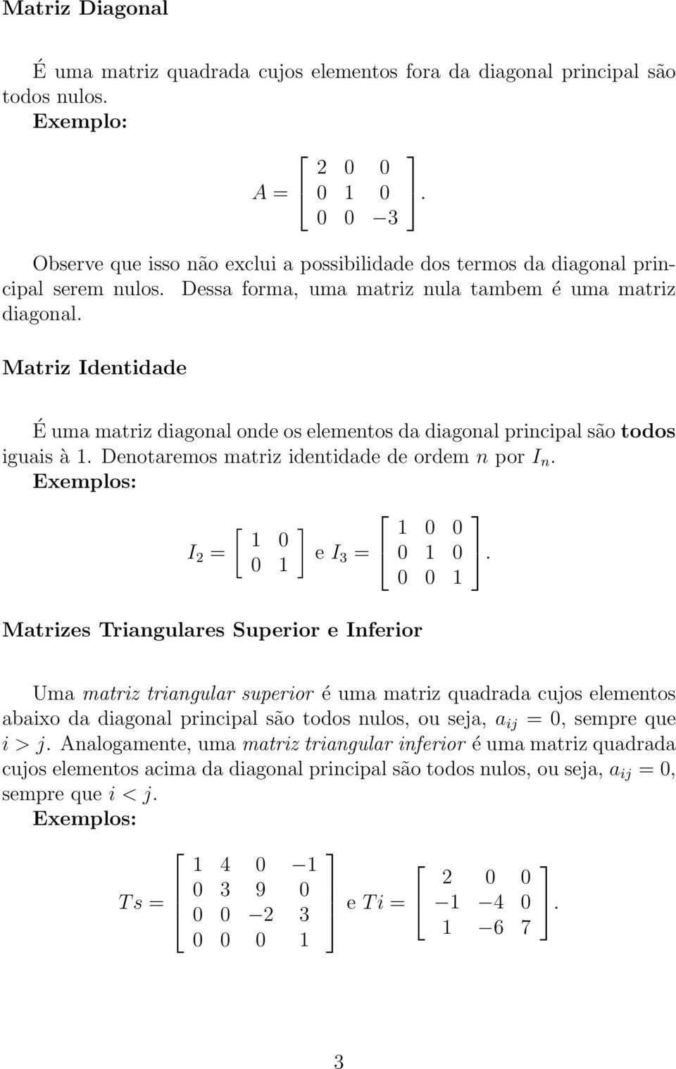 identidade de ordem n por I n Exemplos: I 2 = [ 1 0 0 1 e I 3 = Matrizes Triangulares Superior e Inferior 1 0 0 0 1 0 0 0 1 Uma matriz triangular superior é uma matriz quadrada cujos elementos abaixo