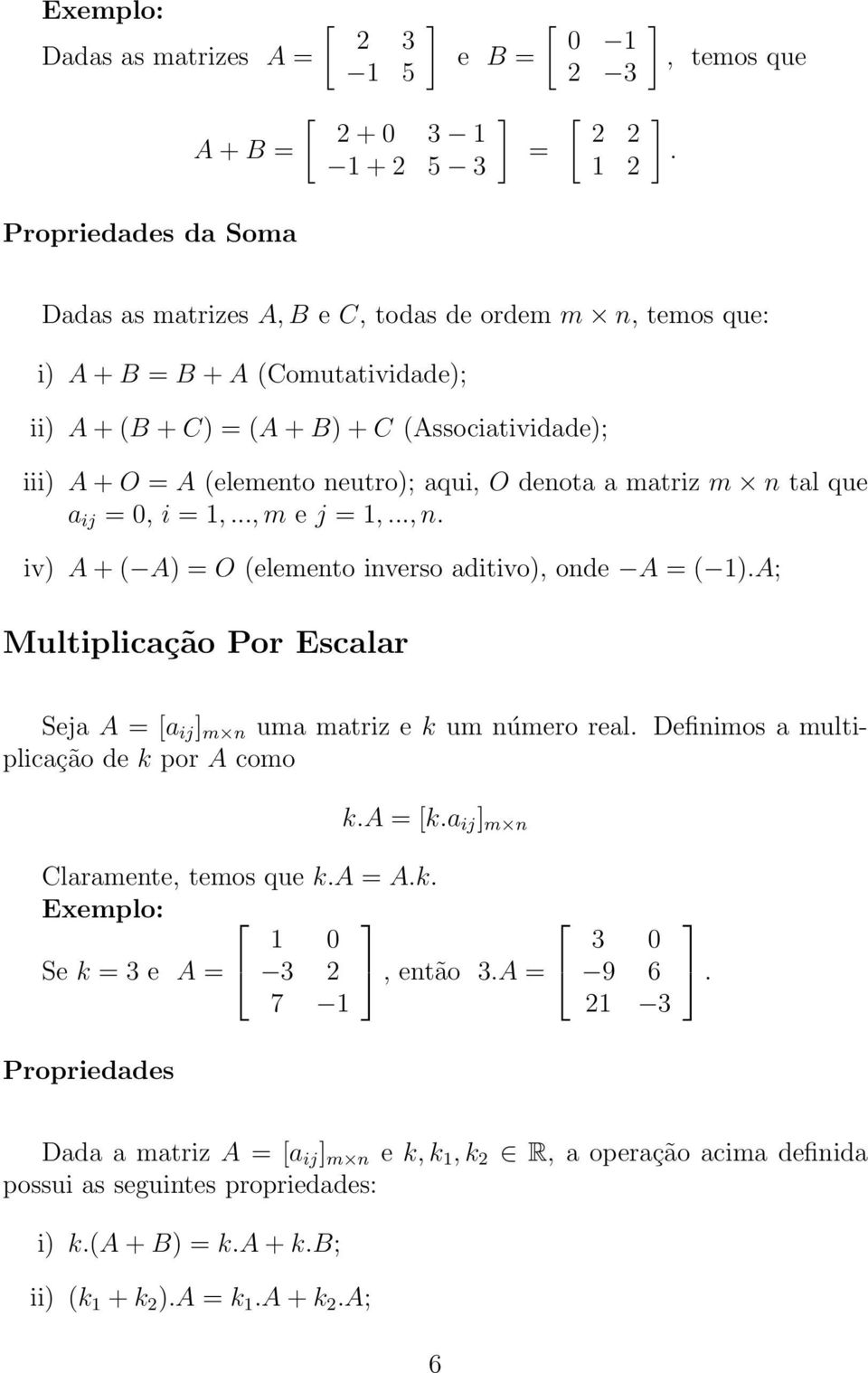 (elemento inverso aditivo), onde A = ( 1)A; Multiplicação Por Escalar Seja A = [a ij m n uma matriz e k um número real Definimos a multiplicação de k por A como ka = [ka ij m n Claramente, temos que