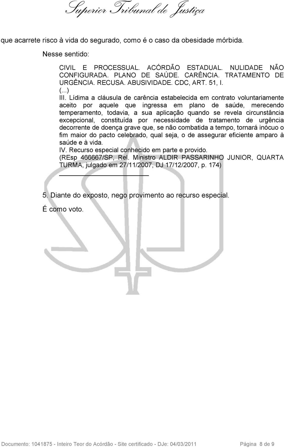 Lídima a cláusula de carência estabelecida em contrato voluntariamente aceito por aquele que ingressa em plano de saúde, merecendo temperamento, todavia, a sua aplicação quando se revela