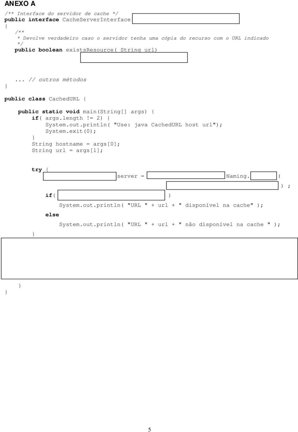 .. // outros métodos public class CachedURL { public static void main(string[] args) { if( args.length!= 2) { System.out.println( "Use: java CachedURL host url"); System.