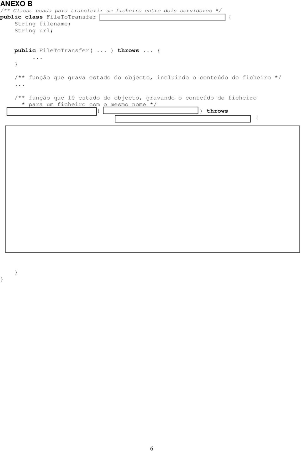 .. /** função que lê estado do objecto, gravando o conteúdo do ficheiro * para um ficheiro com o mesmo nome private void readobject( ObjectInputStream ois ) throws IOException, ClassNotFoundException