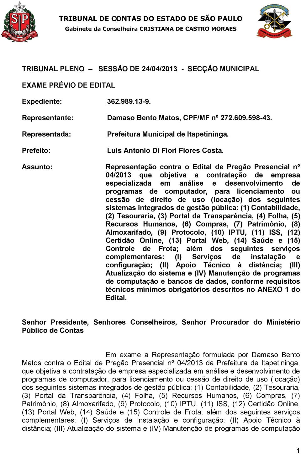 Assunto: Representação contra o Edital de Pregão Presencial nº 04/2013 que objetiva a contratação de empresa especializada em análise e desenvolvimento de programas de computador, para licenciamento