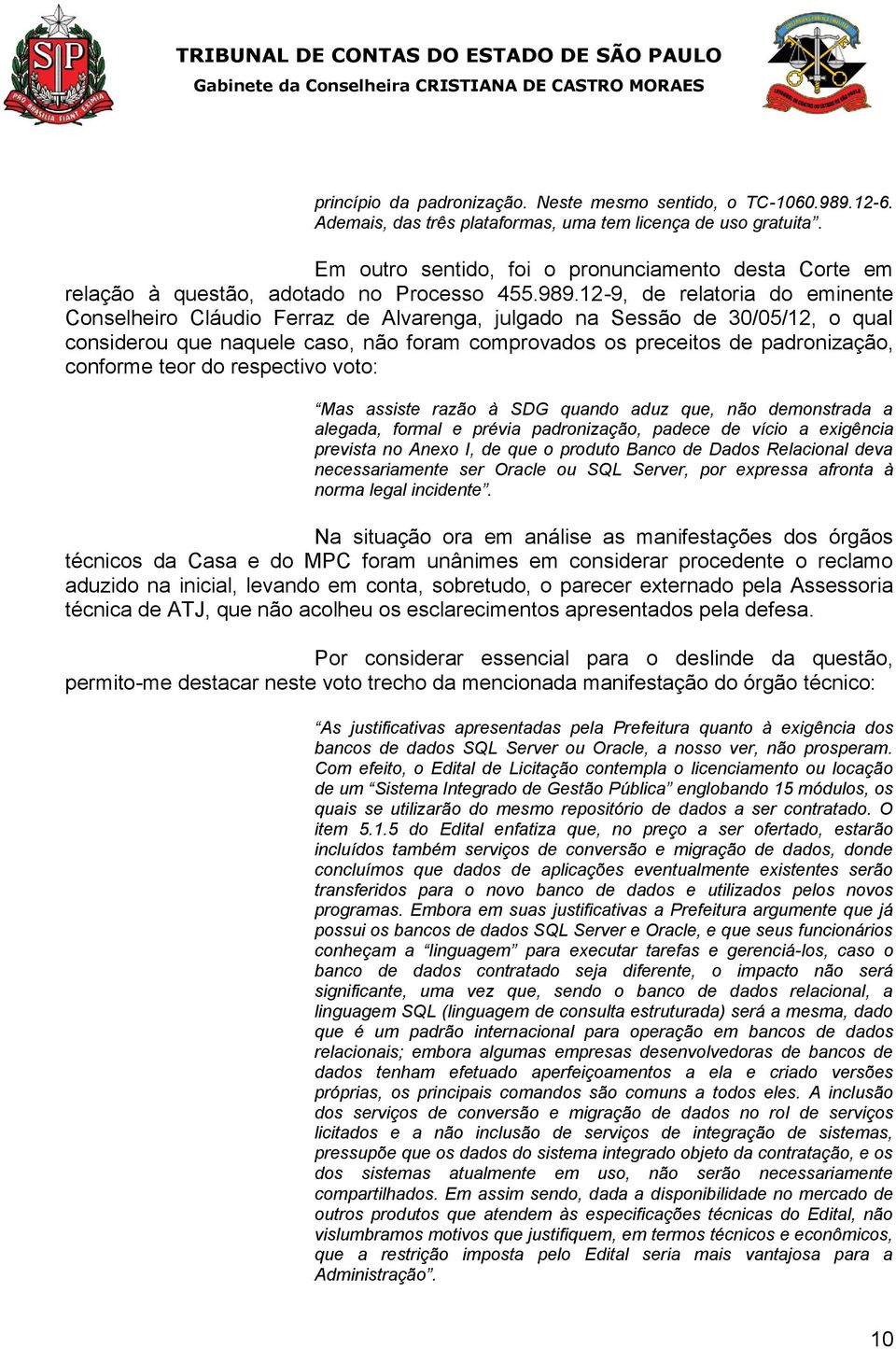 12-9, de relatoria do eminente Conselheiro Cláudio Ferraz de Alvarenga, julgado na Sessão de 30/05/12, o qual considerou que naquele caso, não foram comprovados os preceitos de padronização, conforme