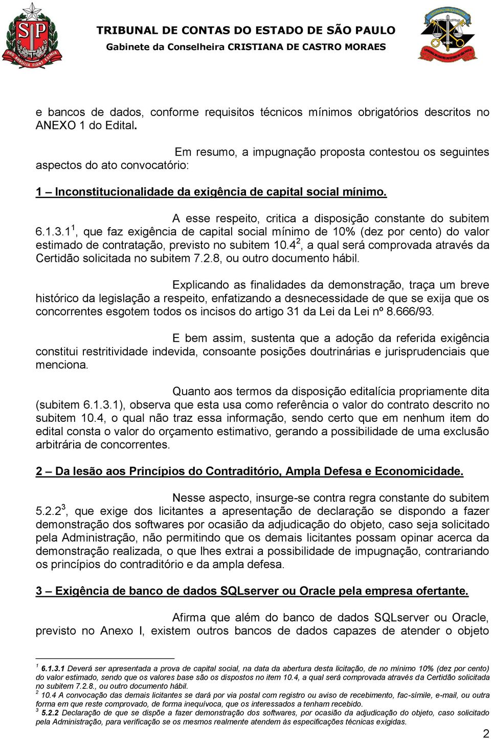 A esse respeito, critica a disposição constante do subitem 6.1.3.1 1, que faz exigência de capital social mínimo de 10% (dez por cento) do valor estimado de contratação, previsto no subitem 10.