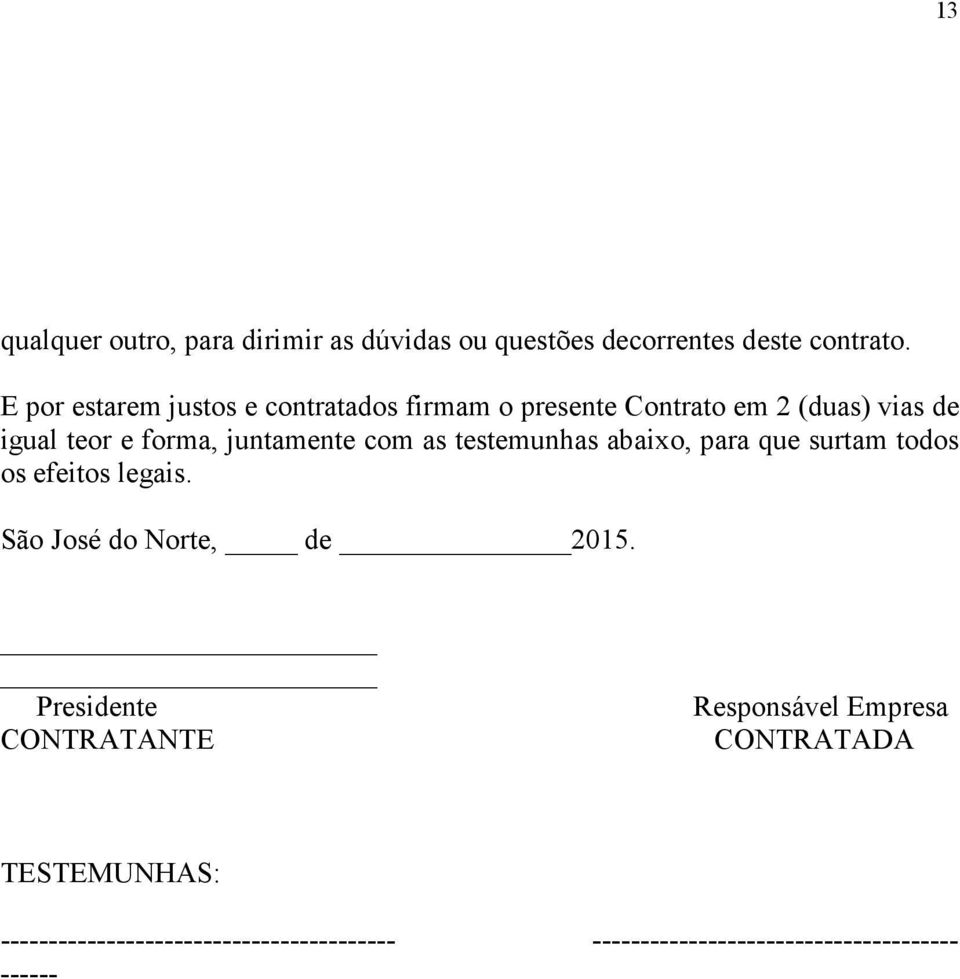 juntamente com as testemunhas abaixo, para que surtam todos os efeitos legais. São José do Norte, de 2015.