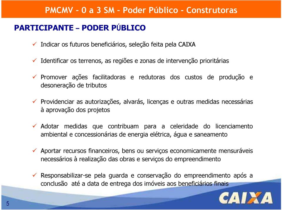 projetos Adotar medidas que contribuam para a celeridade do licenciamento ambiental e concessionárias de energia elétrica, água e saneamento Aportar recursos financeiros, bens ou serviços